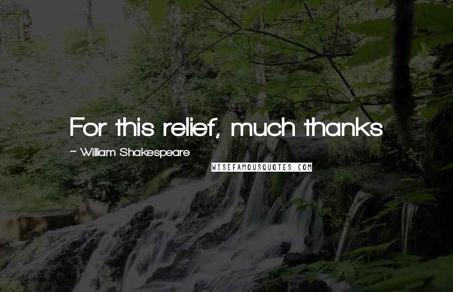 William Shakespeare Quotes: For this relief, much thanks