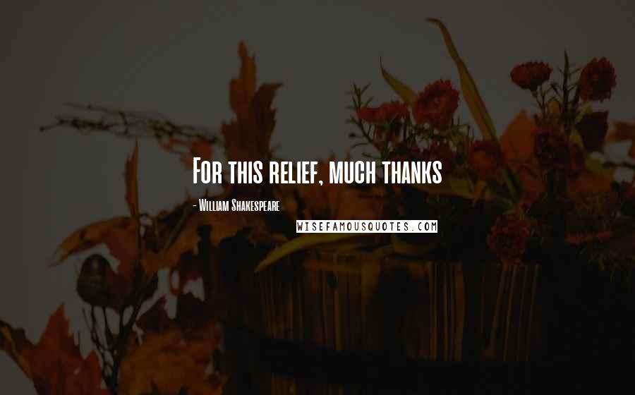 William Shakespeare Quotes: For this relief, much thanks