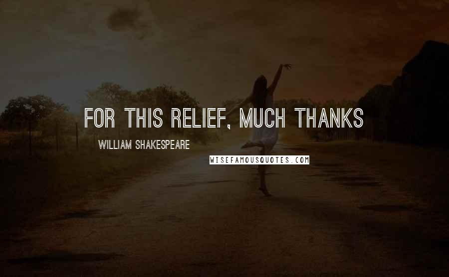 William Shakespeare Quotes: For this relief, much thanks