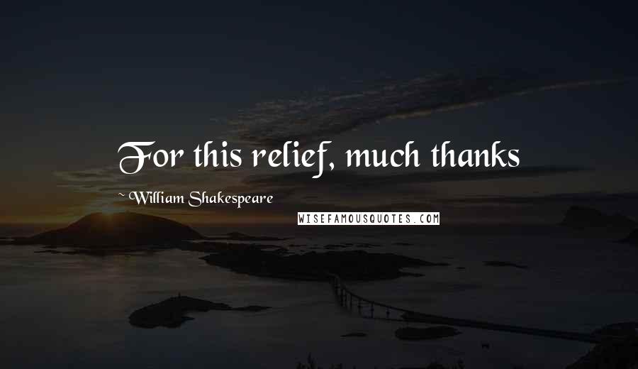 William Shakespeare Quotes: For this relief, much thanks