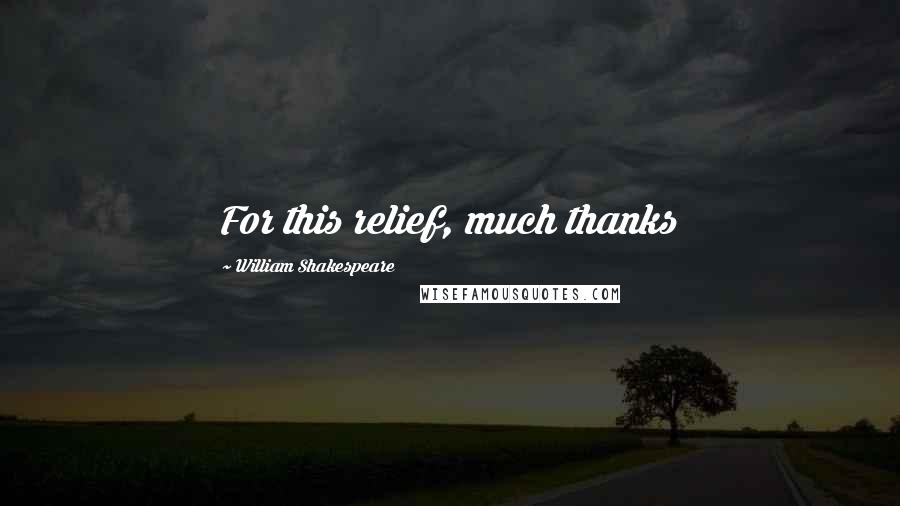 William Shakespeare Quotes: For this relief, much thanks