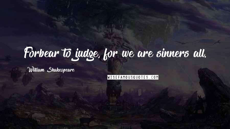 William Shakespeare Quotes: Forbear to judge, for we are sinners all.