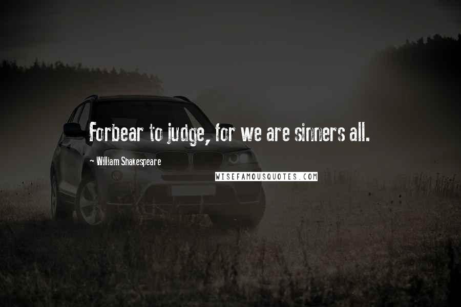 William Shakespeare Quotes: Forbear to judge, for we are sinners all.