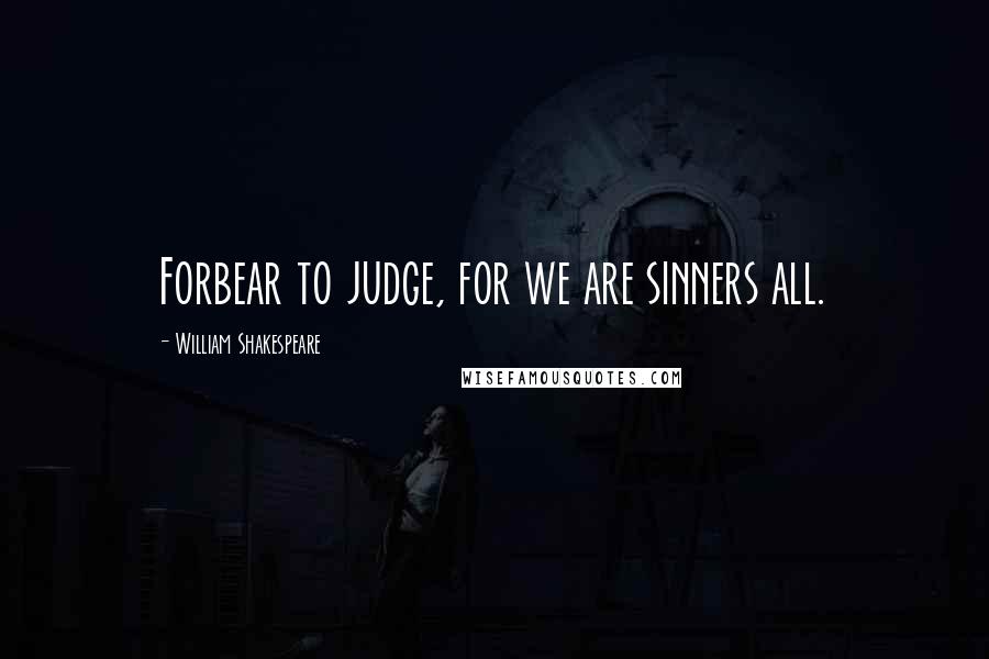 William Shakespeare Quotes: Forbear to judge, for we are sinners all.