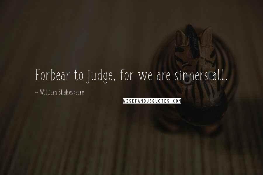 William Shakespeare Quotes: Forbear to judge, for we are sinners all.