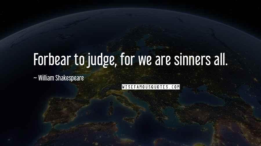 William Shakespeare Quotes: Forbear to judge, for we are sinners all.