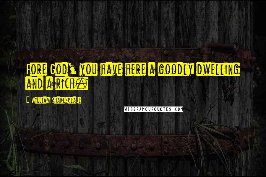 William Shakespeare Quotes: Fore God, you have here a goodly dwelling and a rich.