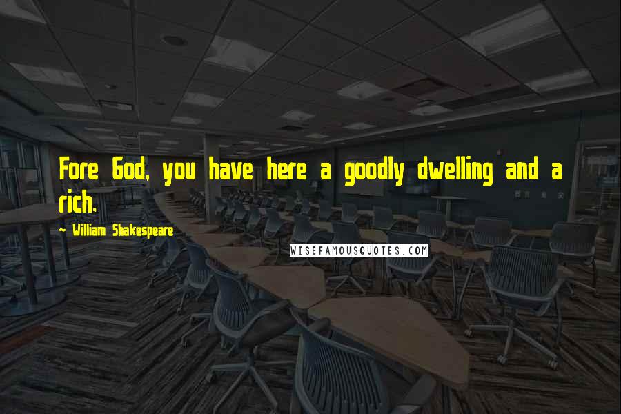 William Shakespeare Quotes: Fore God, you have here a goodly dwelling and a rich.