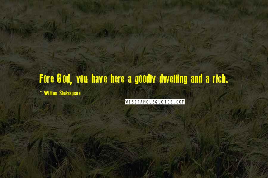 William Shakespeare Quotes: Fore God, you have here a goodly dwelling and a rich.