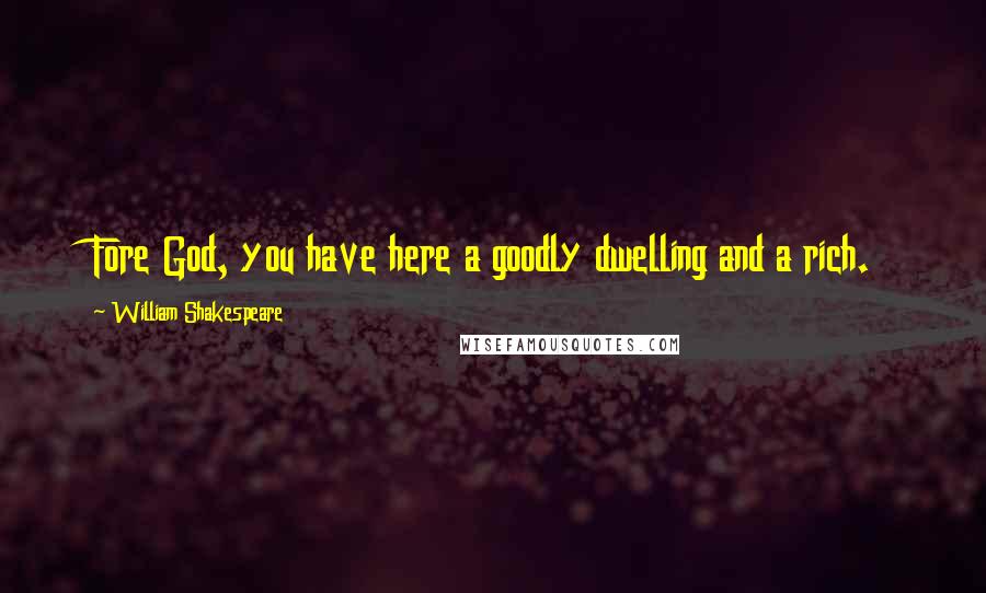 William Shakespeare Quotes: Fore God, you have here a goodly dwelling and a rich.