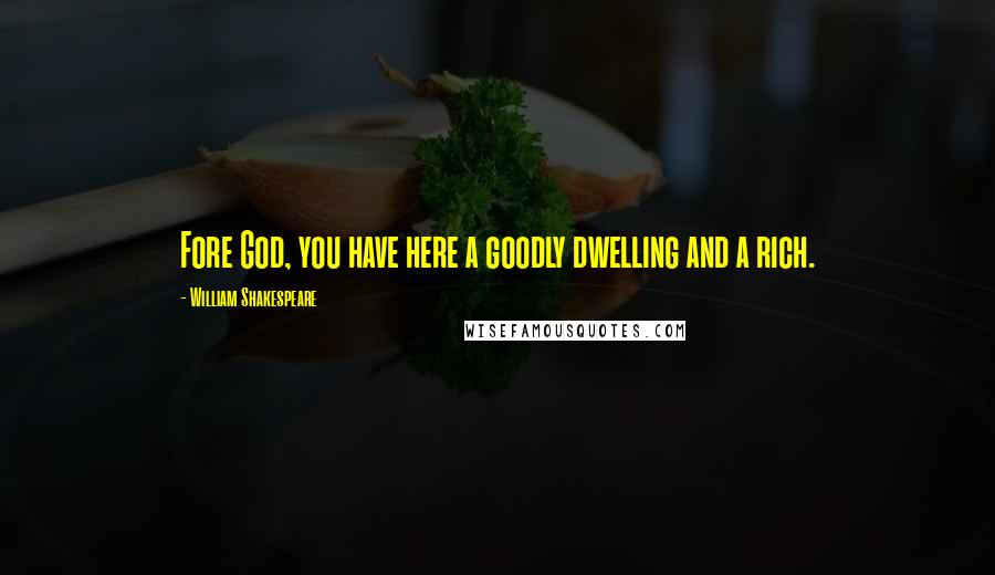 William Shakespeare Quotes: Fore God, you have here a goodly dwelling and a rich.
