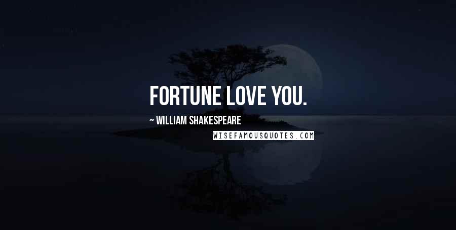 William Shakespeare Quotes: Fortune love you.