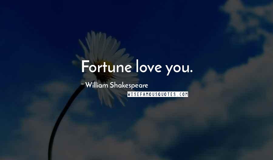 William Shakespeare Quotes: Fortune love you.