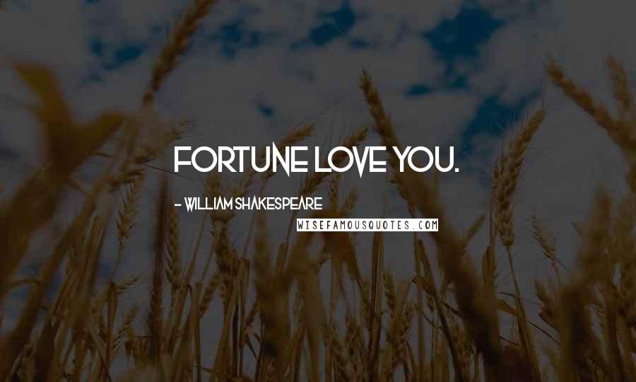 William Shakespeare Quotes: Fortune love you.