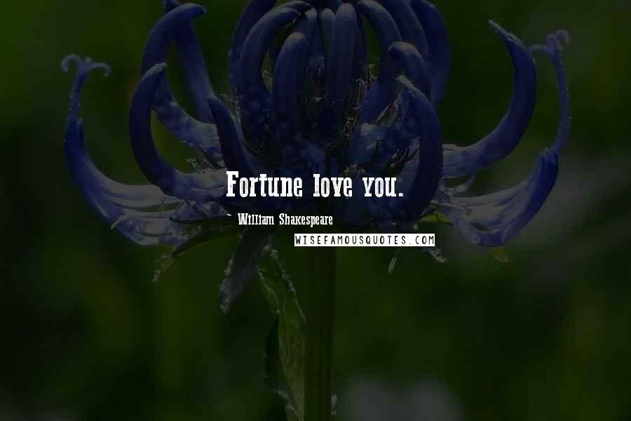 William Shakespeare Quotes: Fortune love you.