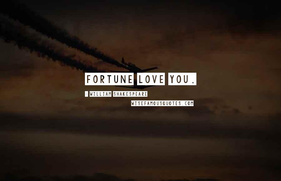 William Shakespeare Quotes: Fortune love you.