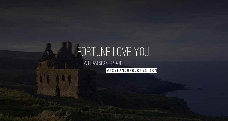 William Shakespeare Quotes: Fortune love you.