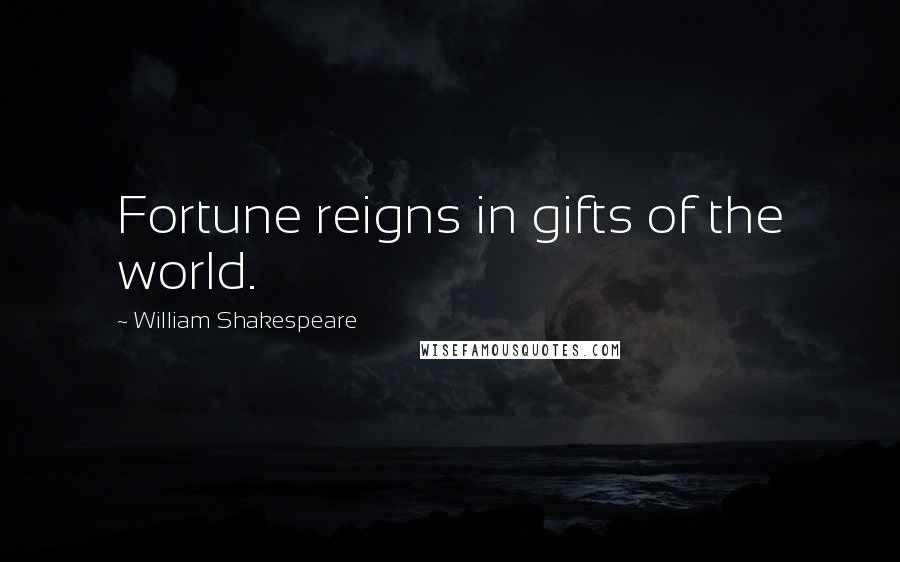 William Shakespeare Quotes: Fortune reigns in gifts of the world.