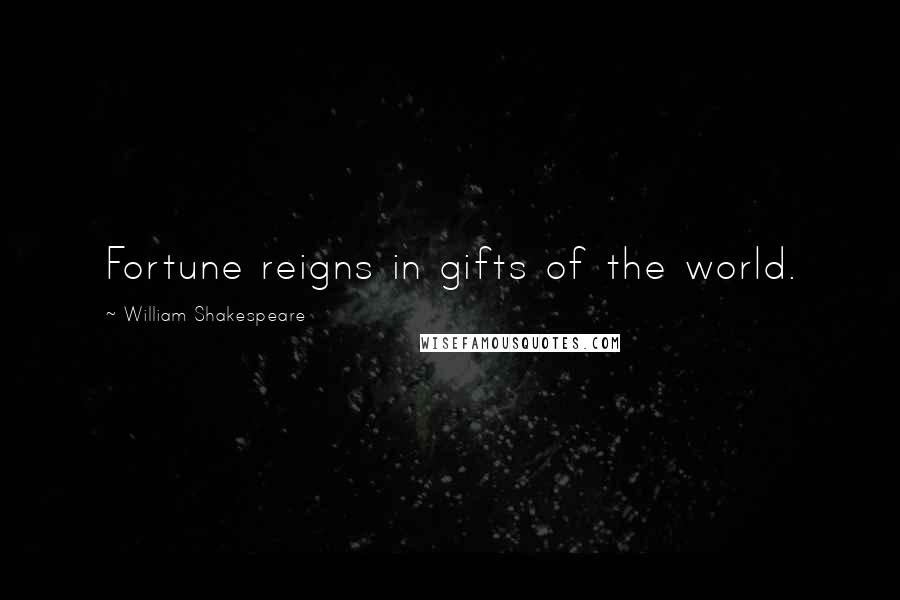 William Shakespeare Quotes: Fortune reigns in gifts of the world.