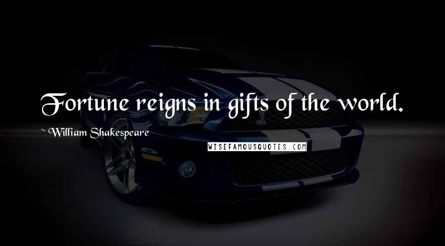 William Shakespeare Quotes: Fortune reigns in gifts of the world.