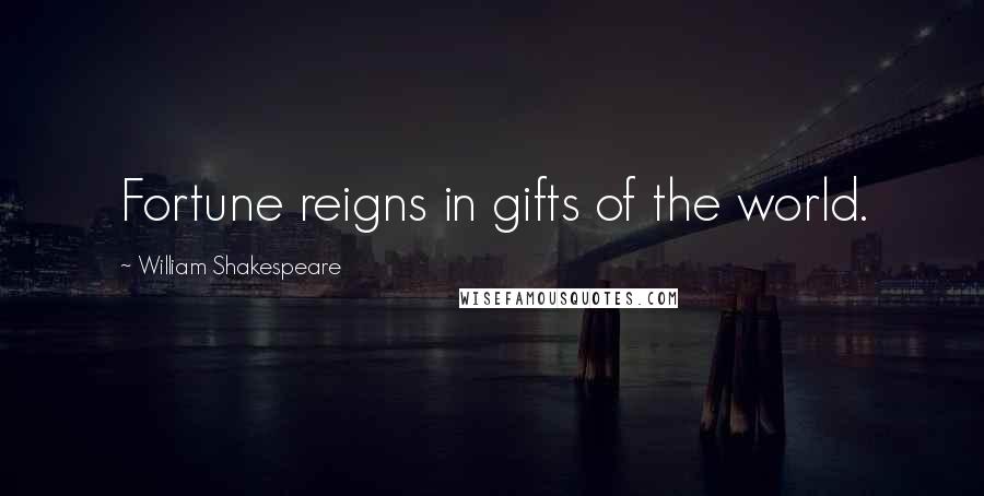 William Shakespeare Quotes: Fortune reigns in gifts of the world.