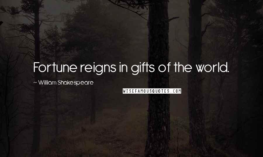 William Shakespeare Quotes: Fortune reigns in gifts of the world.