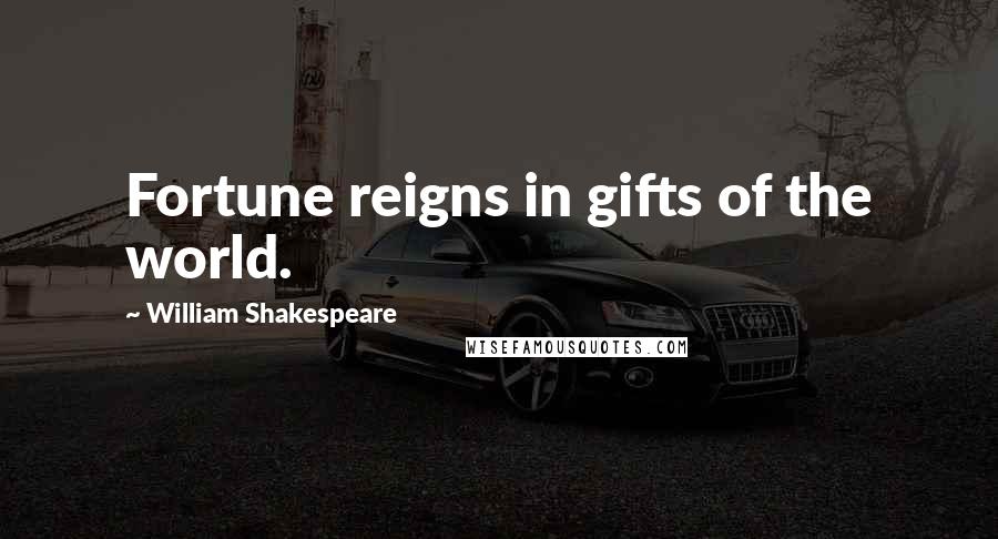 William Shakespeare Quotes: Fortune reigns in gifts of the world.