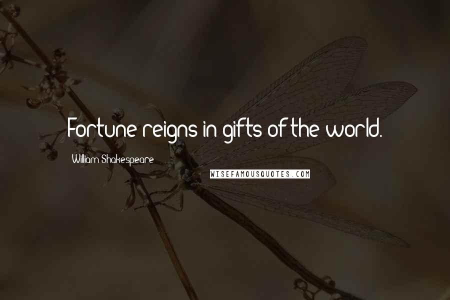 William Shakespeare Quotes: Fortune reigns in gifts of the world.