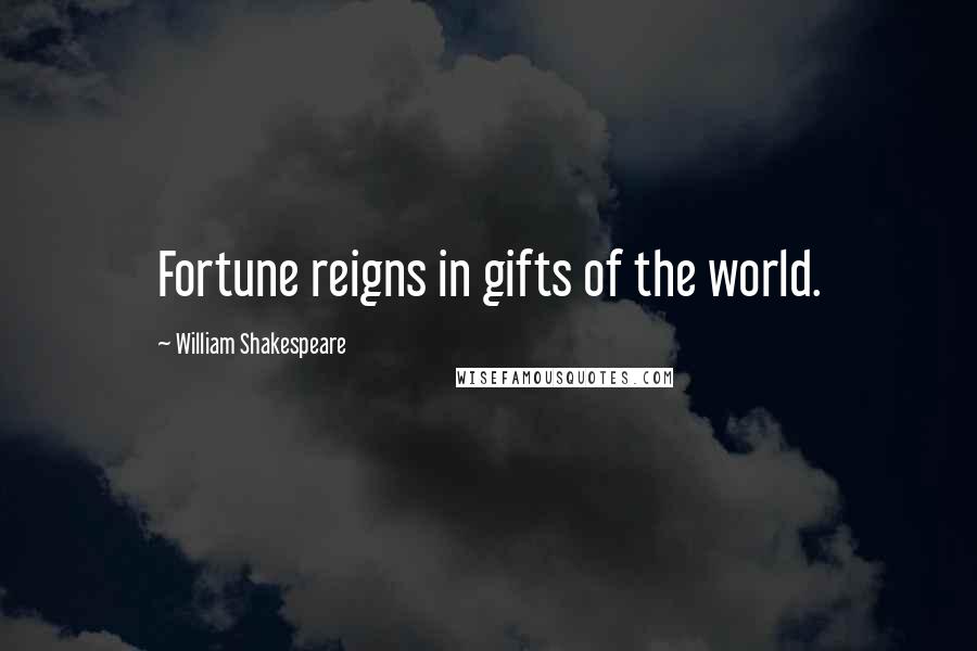 William Shakespeare Quotes: Fortune reigns in gifts of the world.