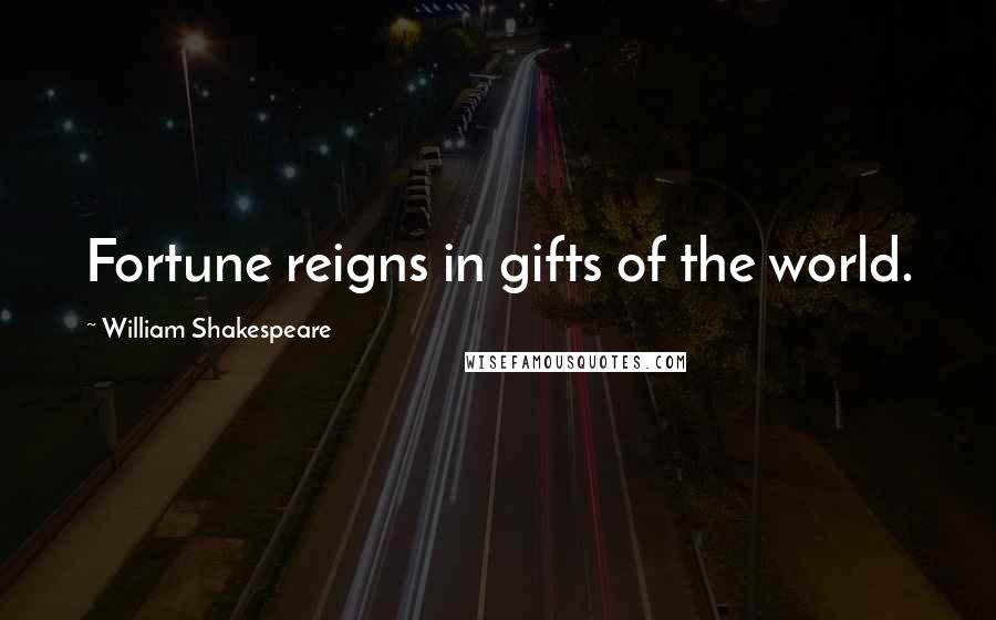 William Shakespeare Quotes: Fortune reigns in gifts of the world.