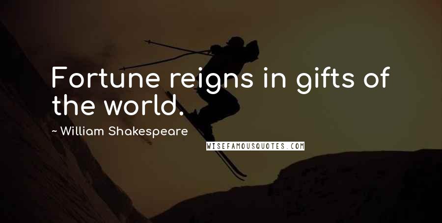 William Shakespeare Quotes: Fortune reigns in gifts of the world.