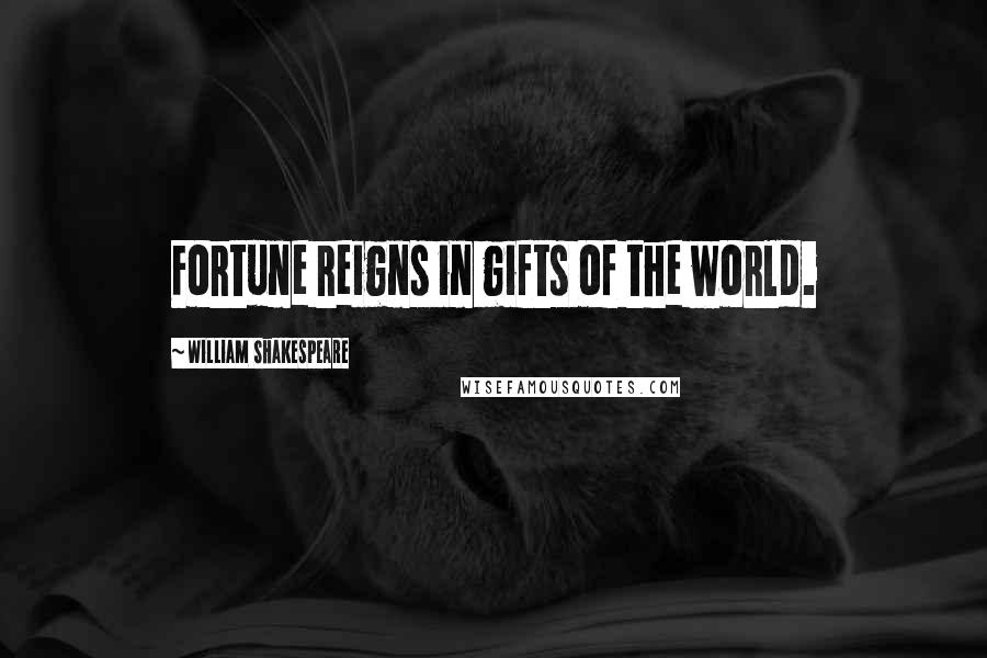 William Shakespeare Quotes: Fortune reigns in gifts of the world.