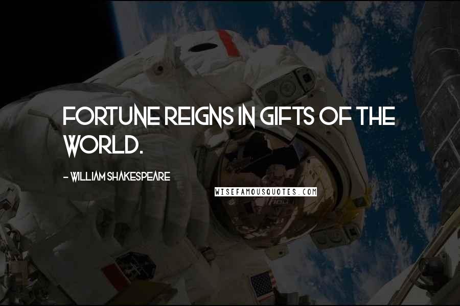 William Shakespeare Quotes: Fortune reigns in gifts of the world.