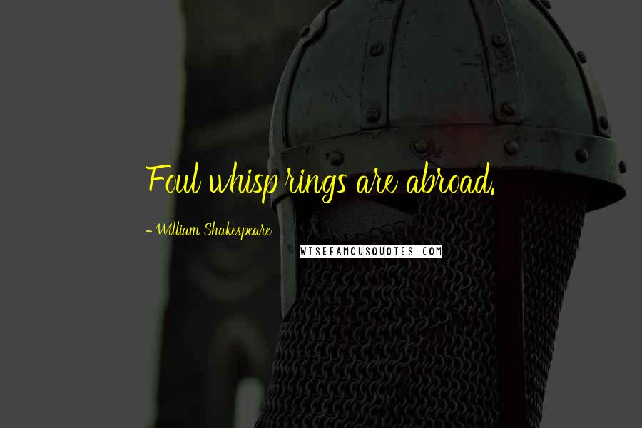 William Shakespeare Quotes: Foul whisp'rings are abroad.