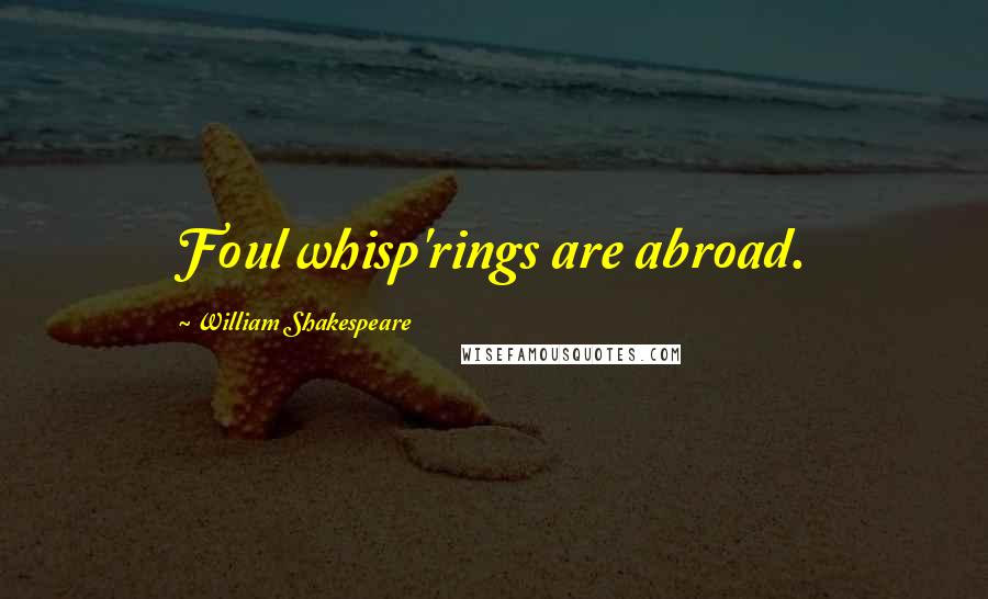 William Shakespeare Quotes: Foul whisp'rings are abroad.