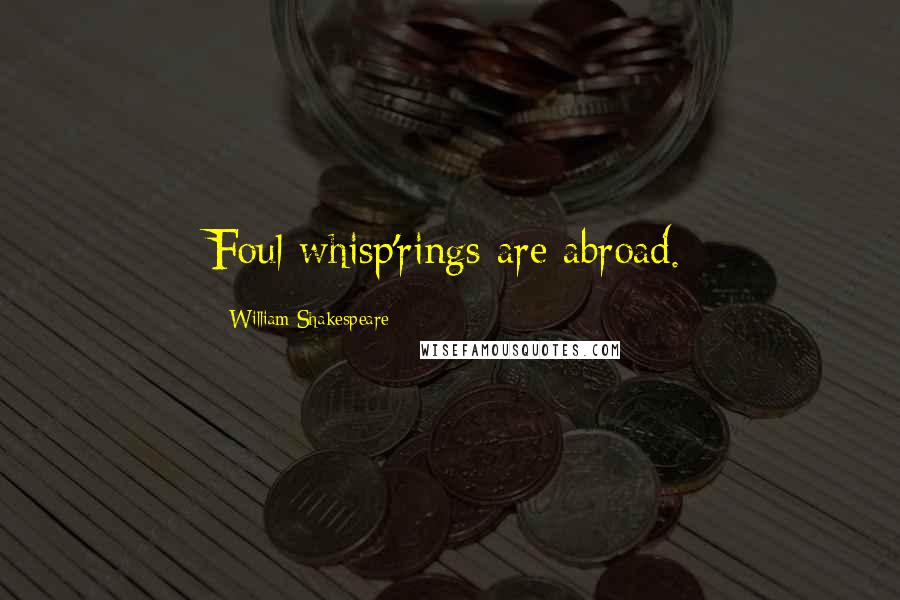 William Shakespeare Quotes: Foul whisp'rings are abroad.