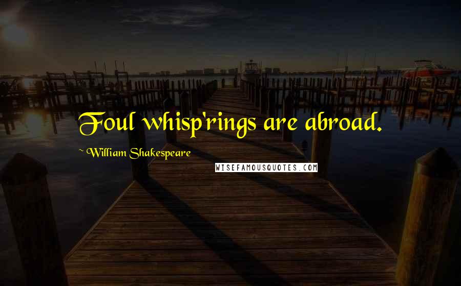 William Shakespeare Quotes: Foul whisp'rings are abroad.