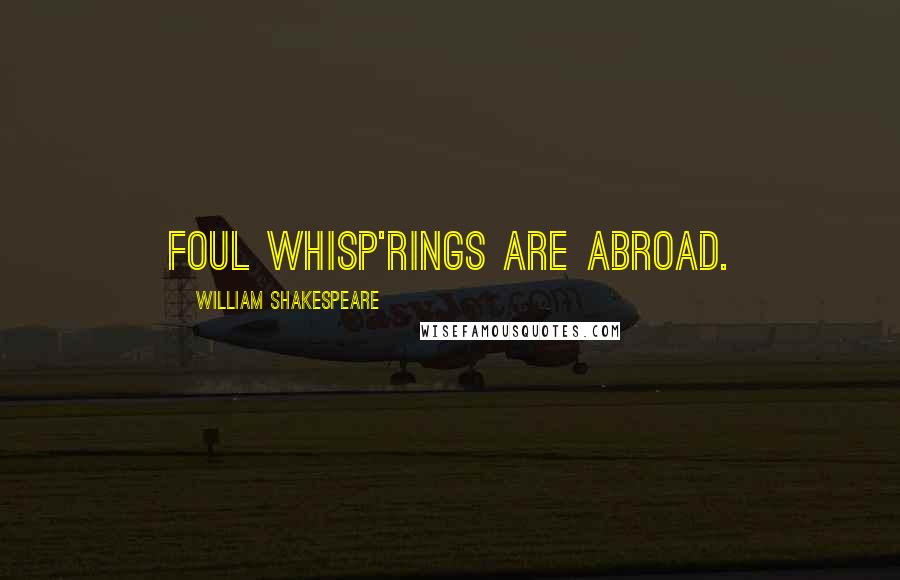 William Shakespeare Quotes: Foul whisp'rings are abroad.