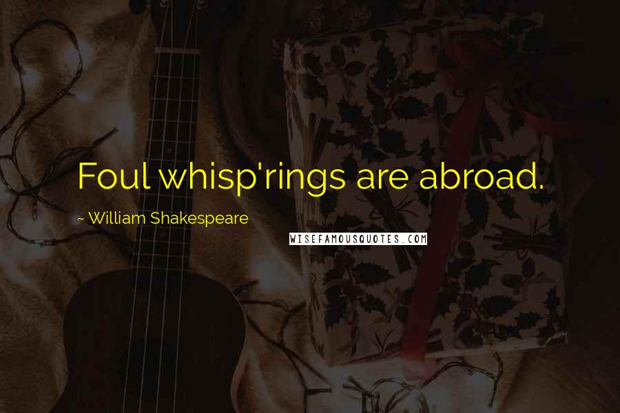 William Shakespeare Quotes: Foul whisp'rings are abroad.