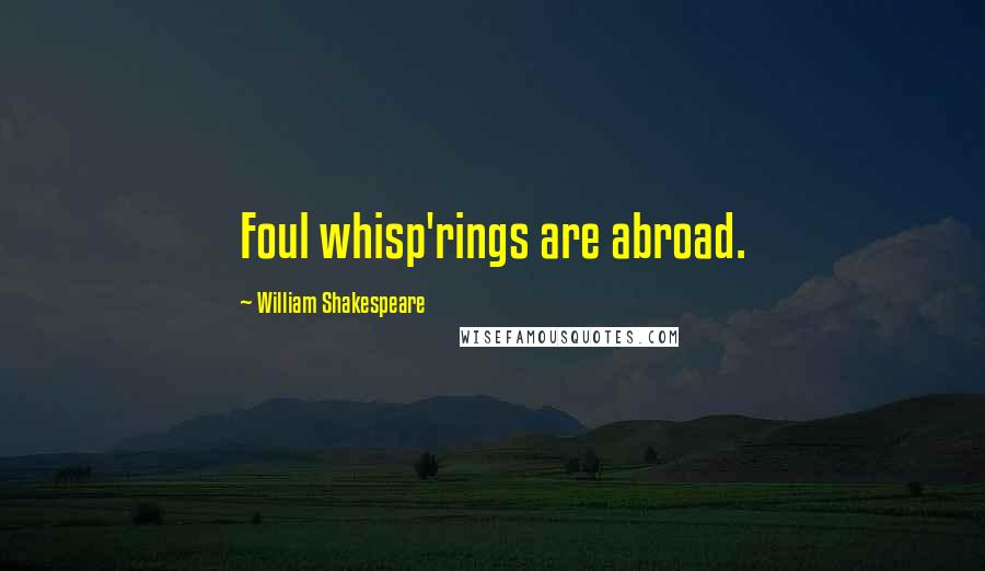 William Shakespeare Quotes: Foul whisp'rings are abroad.