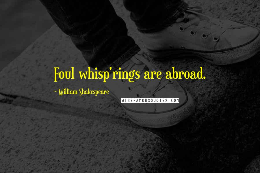 William Shakespeare Quotes: Foul whisp'rings are abroad.