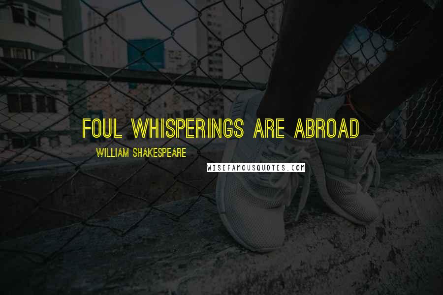 William Shakespeare Quotes: Foul whisperings are abroad