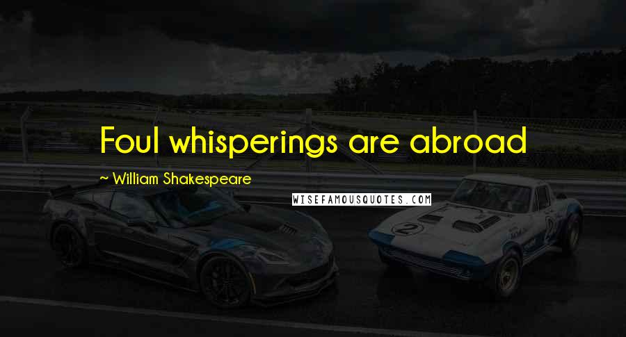 William Shakespeare Quotes: Foul whisperings are abroad