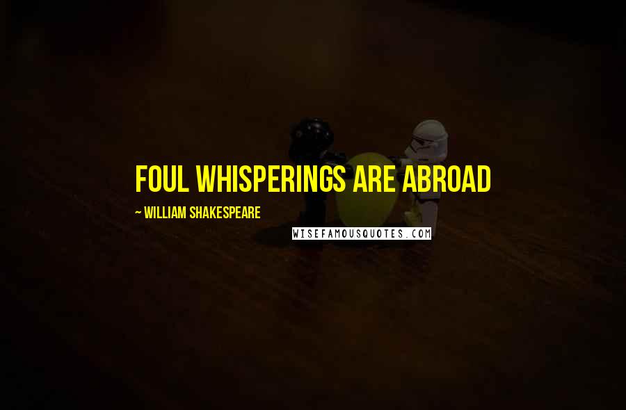 William Shakespeare Quotes: Foul whisperings are abroad