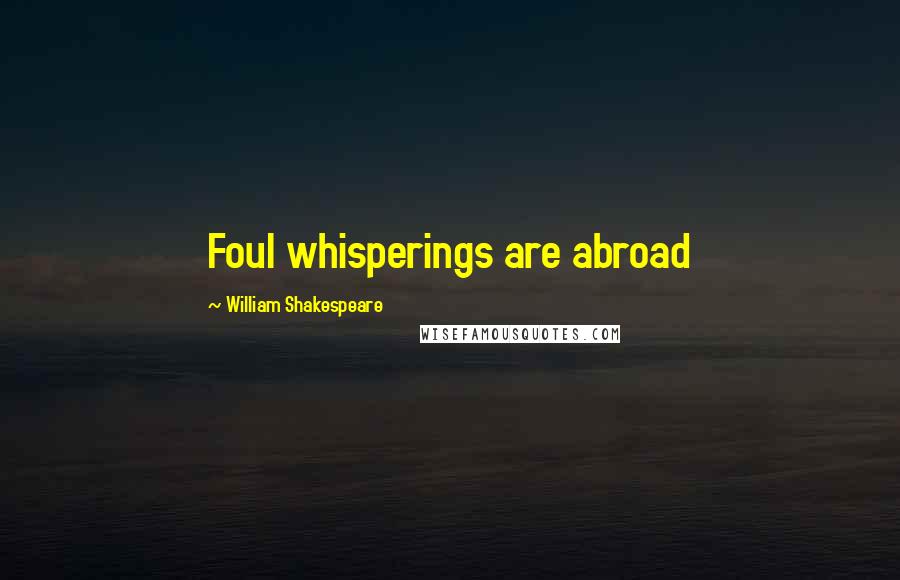 William Shakespeare Quotes: Foul whisperings are abroad