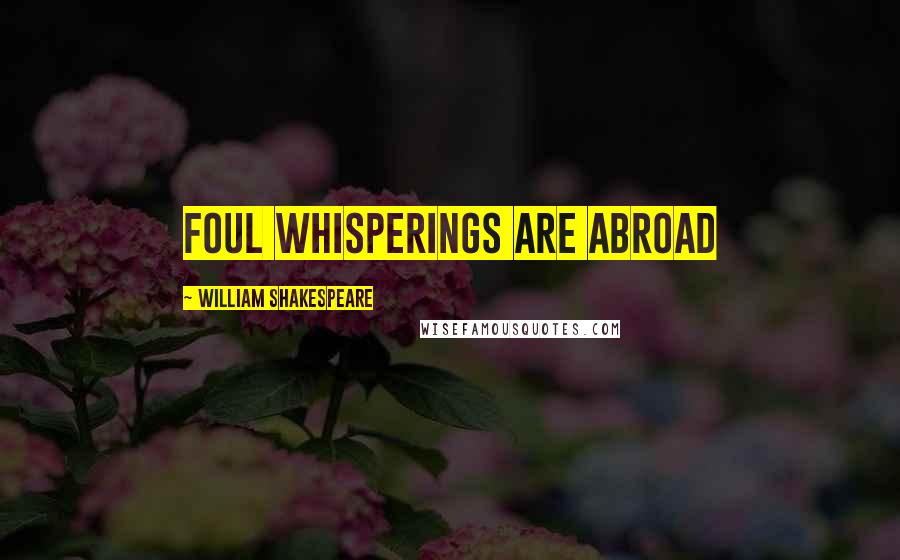 William Shakespeare Quotes: Foul whisperings are abroad