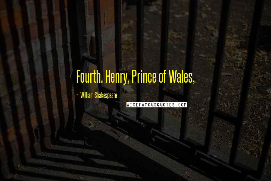 William Shakespeare Quotes: Fourth. Henry, Prince of Wales,