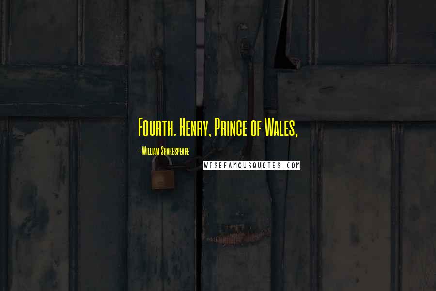 William Shakespeare Quotes: Fourth. Henry, Prince of Wales,