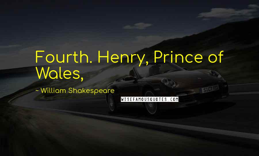 William Shakespeare Quotes: Fourth. Henry, Prince of Wales,