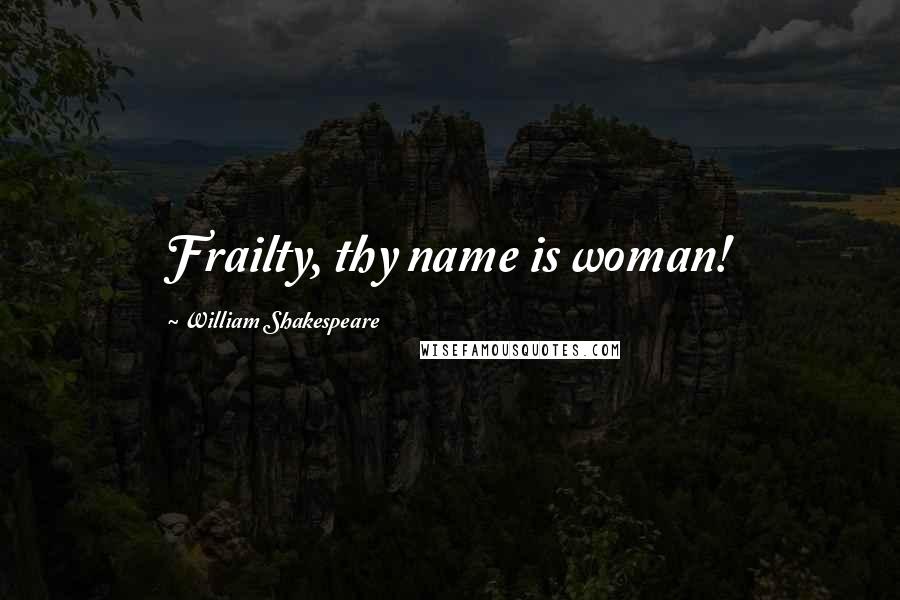 William Shakespeare Quotes: Frailty, thy name is woman!
